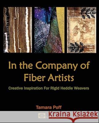 In the Company of Fiber Artists: Creative Inspiration for Rigid Heddle Weavers Tamara Poff 9780998459028 Poff Studio