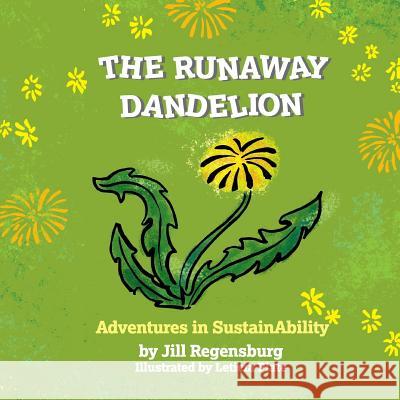 The Runaway Dandelion: Advenuters in SustainAbility Leticia Plate Jill Regensburg 9780998459608