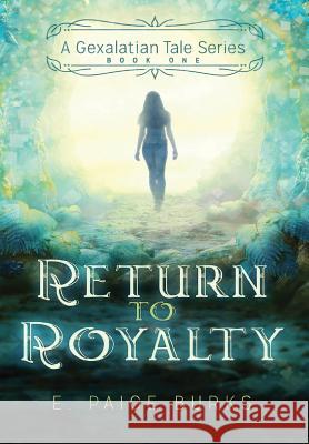 Return to Royalty: A Gexalatian Tale Series Book One E. Paige Burks 9780998462059 Infinity Flower Publishing, LLC