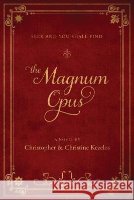 The Magnum Opus: Seek and You Shall Find Christine Kezelos Christopher Kezelos 9780998462806