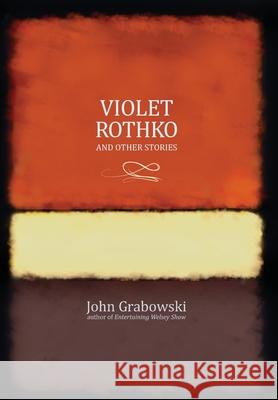 Violet Rothko and Other Stories John Grabowski 9780998464534
