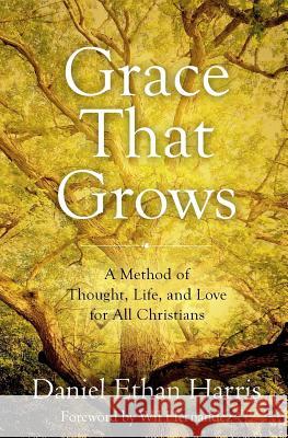 Grace That Grows: A Method of Thought, Life, and Love for All Christians Daniel Ethan Harris Wil Hernandez 9780998466811 Salvationlife Books