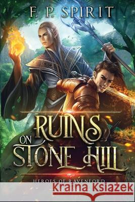 The Ruins on Stone Hill (Heroes of Ravenford Book 1) Spirit, F. P. 9780998471570 F. P. Spirit