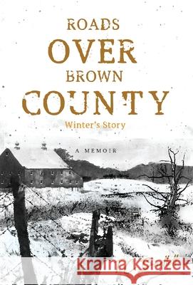 Roads Over Brown County: Winter's Story T. C. Bartlett T. C. Bartlett 9780998471617 Sandhill Publishers