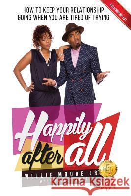 Happily After All: How to Keep Your Relationship Going When You Are Tired of Trying Willie Moore Jr Nigel Lewis  9780998475707