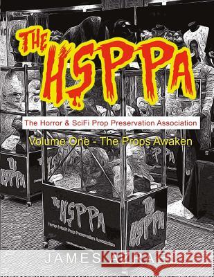 The Hsppa: Volume One - The Props Awaken: The Horror & Scifi Prop Preservation Association James Azrael 9780998479101 
