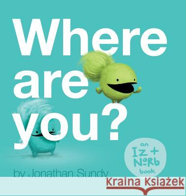 Where Are You?: An Iz and Norb Children's Book Jonathan Sundy Jonathan Sundy 9780998479408 Jonathan Sundy
