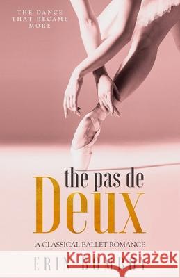 The Pas de Deux: A Classical Ballet Romance Erin Bomboy 9780998483023 Curtain Call Press