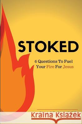 Stoked: 6 Questions To Fuel Your Fire For Jesus Snyder, Chase 9780998487618