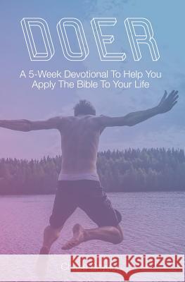 Doer: A 5-Week Devotional To Help You Apply The Bible To Your Life Snyder, Chase 9780998487687