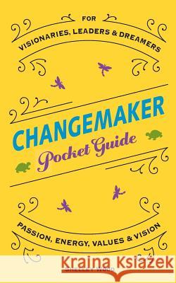 ChangeMaker Pocket Guide: Passion, Energy, Values, & Vision Wood, Shelley 9780998489506 Lilac Grove Group LLC