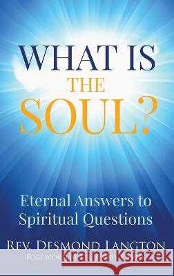 What Is The Soul?: Eternal Answers to Spiritual Questions Desmond Langton Barry Davies 9780998494548