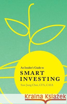 An Insider's Guide to Smart Investing Sun-Jung Choi 9780998496405