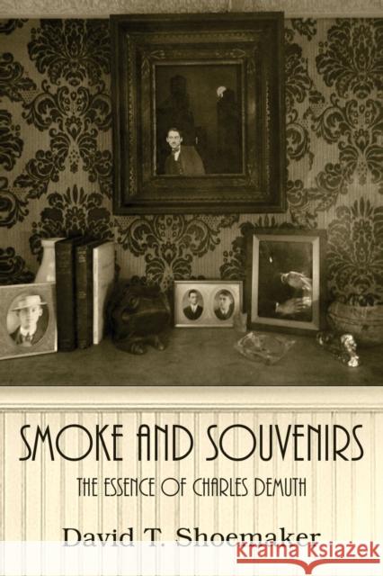 Smoke and Souvenirs: The Essence of Charles Demuth David T. Shoemaker 9780998497549 Distinguished Airs