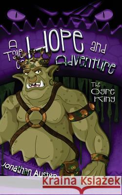 The Ogre King: A Tale of Hope And Adventure Austen, Jonathan 9780998497754 Hearthstone Fairtales