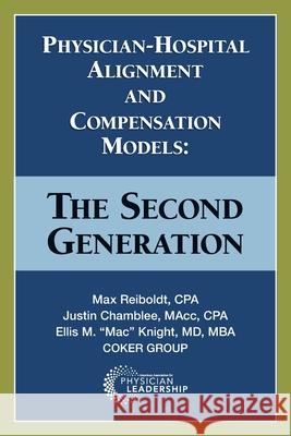 Physician-Hospital Alignment and Compensation Models: The Second Generation Max Reiboldt Justin Chamblee Ellis M. Knight 9780998498546 Greenbranch Publishing
