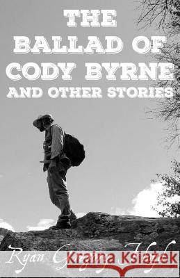 The Ballad Of Cody Byrne: And Other Stories Floyd, Ryan Gregory 9780998501369