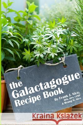 The Galactagogue Recipe Book Frank J. Nice Myung H. Nice 9780998502427 Nice Breastfeeding LLC