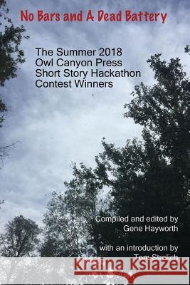 No Bars and A Dead Battery: The Summer 2018 Owl Canyon Press Short Story Hackathon Contest Winners Gene, Hayworth 9780998507354