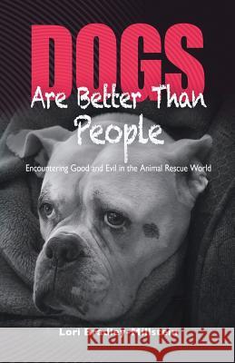 Dogs Are Better Than People: Encountering Good and Evil in the Animal Rescue World Lori Bradley-Millstein   9780998507910 Ianimal Press