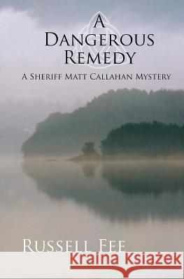 A Dangerous Remedy: A Sheriff Matt Callahan Mystery Russell Fee 9780998511917 Boreas Press