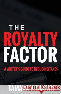 The Royalty Factor: A Writer's Guide to Reducing Taxes Tamara Brown 9780998515212