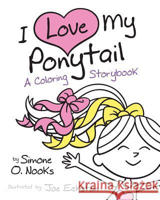 I Love My Ponytail: A Coloring Storybook Simone O Nooks Joe Eckstein  9780998516608 Golden Arrow Press