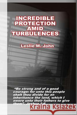 Incredible Protection: Amid Turbulences MR Leslie M. John 9780998518114 Leslie M. John