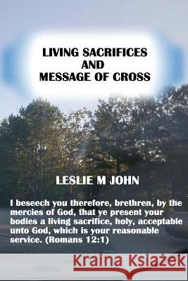 Living Sacrifices and Message of Cross Leslie M. John 9780998518121 Leslie M. John
