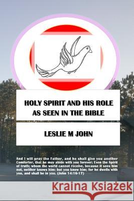 Holy Spirit And His Role: As Seen In The Bible John, Leslie M. 9780998518145 Leslie M. John