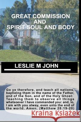 Great Commission: And Spirit Soul and Body Leslie M. John 9780998518152 Leslie M. John