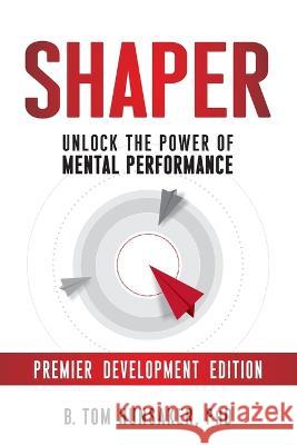 Shaper: Unlock the Power of Mental Performance B Tom Hunsaker 9780998518657 Qualtis