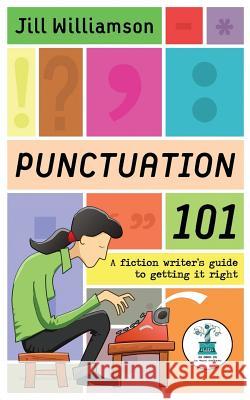 Punctuation 101: A Fiction Writer's Guide to Getting it Right Williamson, Jill 9780998523019 Novel Teen Press