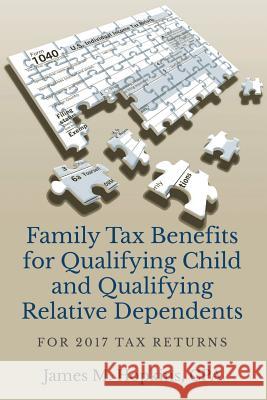 Family Tax Benefits for Qualifying Child and Qualifying Relative Dependents: For 2017 Tax Returns James Michael Hopkins 9780998523323