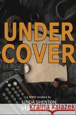 Under Cover: A World War II Mystery Linda Shenton Matchett 9780998526546