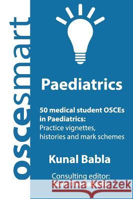 OSCEsmart - 50 medical student OSCEs in Paediatrics: Vignettes, histories and mark schemes for your finals. Thenabadu, Sam 9780998526737