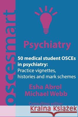 OSCEsmart - 50 medical student OSCEs in Psychiatry: Vignettes, histories and mark schemes for your finals. Webb, Michael 9780998526744