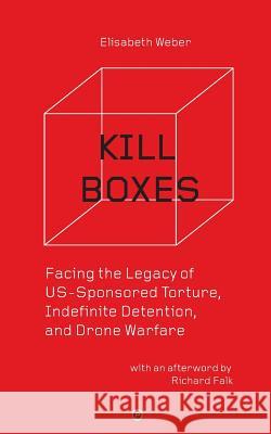 Kill Boxes: Facing the Legacy of US-Sponsored Torture, Indefinite Detention, and Drone Warfare Falk, Richard 9780998531847