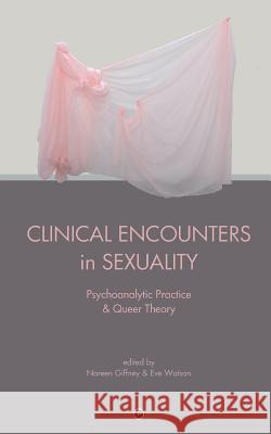 Clinical Encounters in Sexuality: Psychoanalytic Practice and Queer Theory Noreen Giffney, Eve Watson 9780998531854