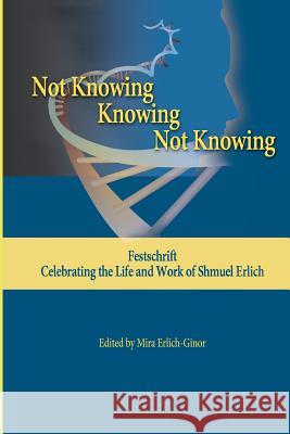 Not Knowing - Knowing - Not Knowing: Festschrift, celebrating the life and work of Shmuel Erlich Erlich-Ginor, Mira 9780998532325