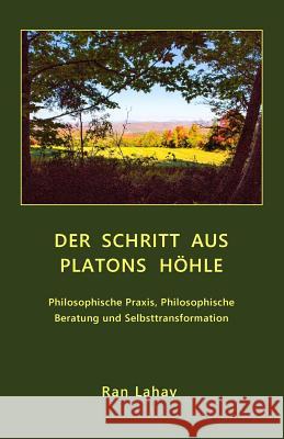 Der Schritt aus Platons Höhle: Philosophische Praxis, Philosophische Beratung und Selbsttransformation Lahav, Ran 9780998533063