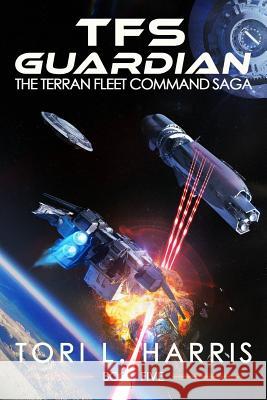 TFS Guardian: The Terran Fleet Command Saga - Book 5 Harris, Tori L. 9780998533810 Authortoriharris.com