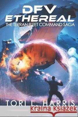 DFV Ethereal: The Terran Fleet Command Saga - Book 6 Tori L. Harris 9780998533841 Authortoriharris.com