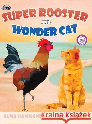 Super Rooster and Wonder Cat Alma Hammond Hugh Keiser 9780998536224