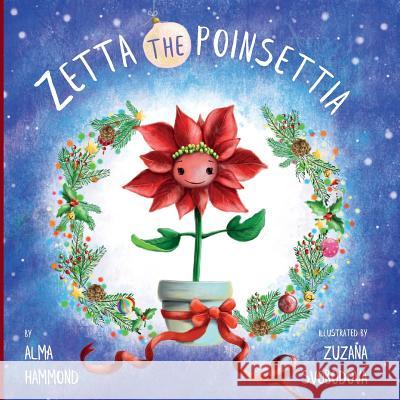 Zetta the Poinsettia Alma Hammond, Zuzana Svobodová 9780998536262 Sweetbeet Books