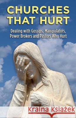 Churches That Hurt: Dealing with Gossips, Manipulators, Power Brokers and Pastors Who Hurt Dan White 9780998536705 Dan White
