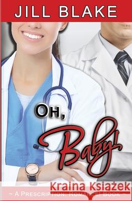 Oh, Baby! (A Prescription: Romance! Book) Jill Blake 9780998538747