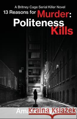 13 Reasons for Murder Politeness Kills: A Britney Cage Serial Killer Novel (13 Reasons for Murder #1) Amanda Byrd 9780998539898 Blacksheep Press