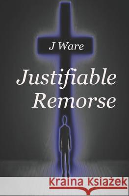 Justifiable Remorse J. Ware 9780998540771 Jware