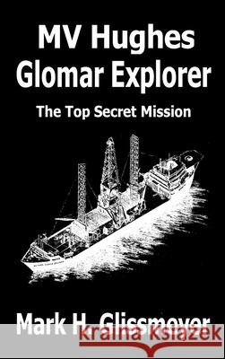 MV Hughes Glomar Explorer: The Top Secret Mission Mark H. Glissmeyer 9780998541679 Gradina Books